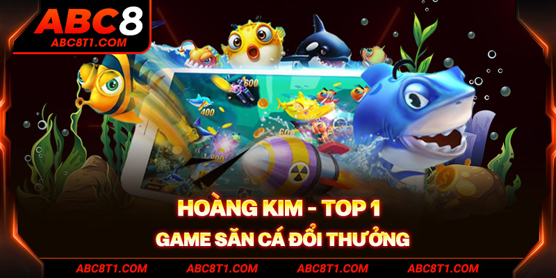 Bắn cá Hoàng kim - Top 1 game săn cá đổi thưởng