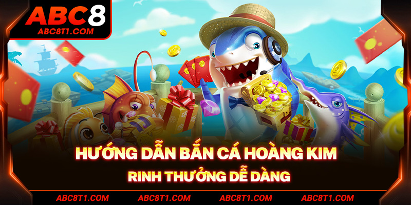 Hướng dẫn bắn cá hoàng kim rinh thưởng dễ dàng