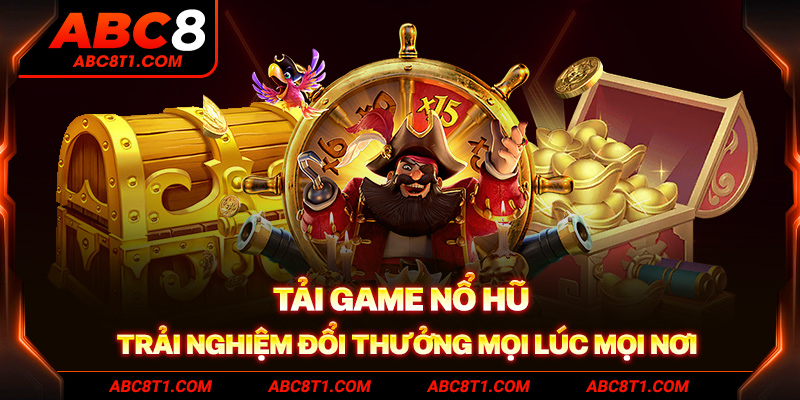 Tải game nổ hũ - Trải nghiệm đổi thưởng mọi lúc mọi nơi