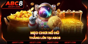 Mẹo chơi nổ hũ thắng lớn tại ABC8