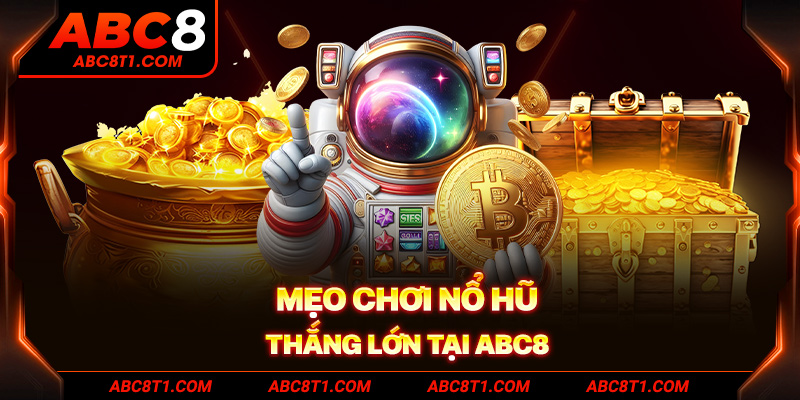 Mẹo chơi nổ hũ thắng lớn tại ABC8