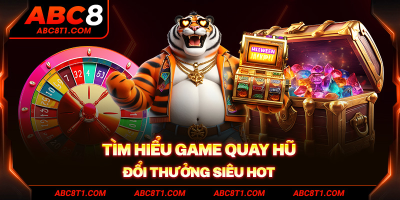 Tìm hiểu game quay hũ đổi thưởng siêu hot Tìm hiểu game quay hũ đổi thưởng siêu hot