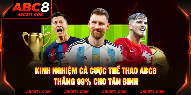 Kinh nghiệm cá cược thể thao ABC8 thắng 99% cho tân binh