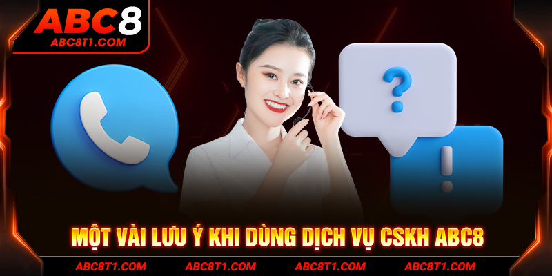 Một vài lưu ý khi dùng dịch vụ CSKH ABC8
