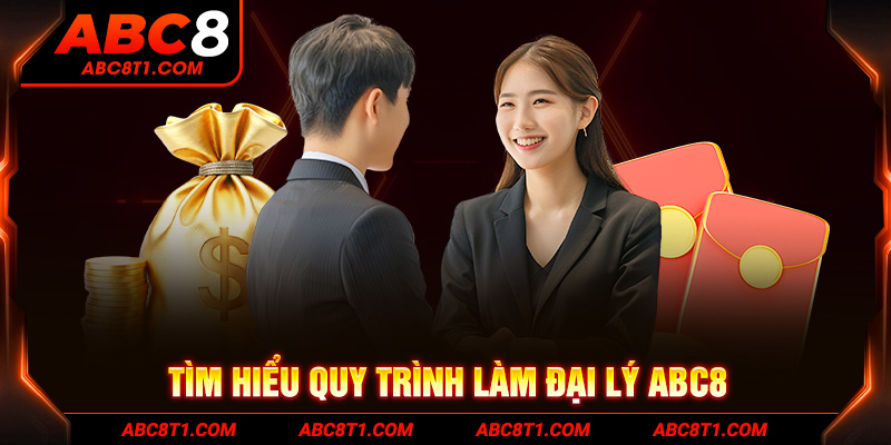 Tìm hiểu quy trình làm đại lý ABC8