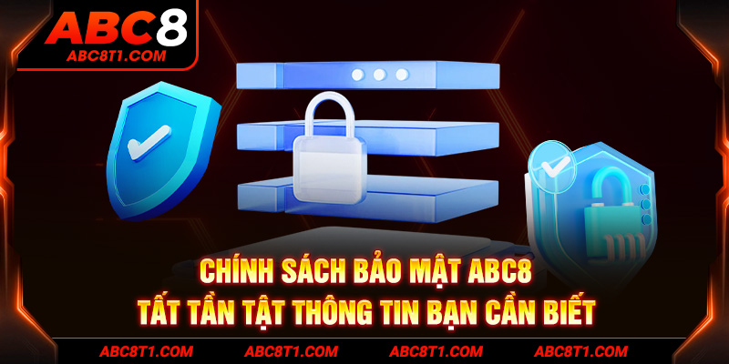 Chính sách bảo mật ABC8 - Tất tần tật thông tin bạn cần biết Chính sách bảo mật ABC8 - Tất tần tật thông tin bạn cần biết