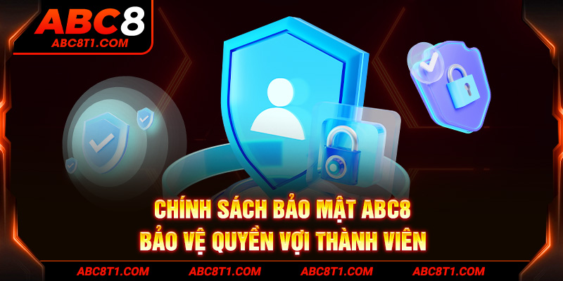 Chính sách bảo mật ABC8 - Bảo vệ quyền vợi thành viên Chính sách bảo mật ABC8 - Bảo vệ quyền vợi thành viên