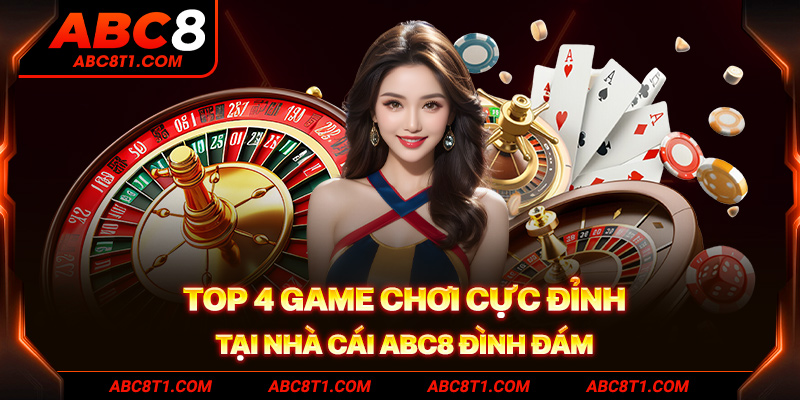 Top 4 game chơi cực đỉnh tại nhà cái ABC8 đình đám Top 4 game chơi cực đỉnh tại nhà cái ABC8 đình đám