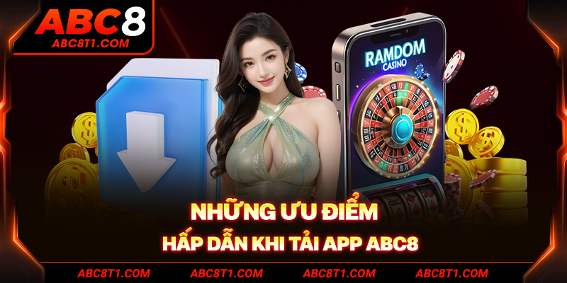 Những ưu điểm hấp dẫn khi tải app ABC8 Những ưu điểm hấp dẫn khi tải app ABC8
