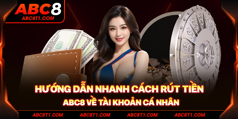 Hướng dẫn nhanh cách rút tiền ABC8 về tài khoản cá nhân