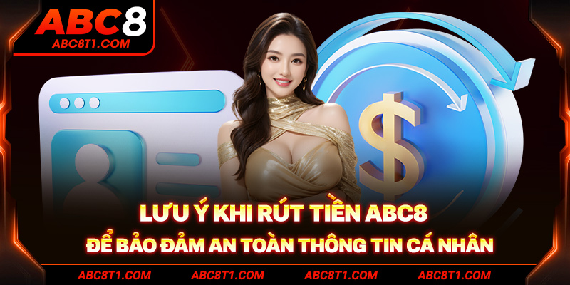 Lưu ý khi rút tiền ABC8 để bảo đảm an toàn thông tin cá nhân