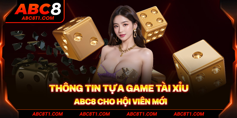 Thông tin tựa game tài Xỉu ABC8 cho hội viên mới Thông tin tựa game tài Xỉu ABC8 cho hội viên mới