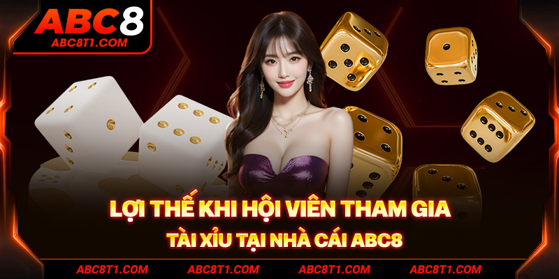 Lợi thế khi hội viên tham gia Tài Xỉu tại nhà cái ABC8 Lợi thế khi hội viên tham gia Tài Xỉu tại nhà cái ABC8