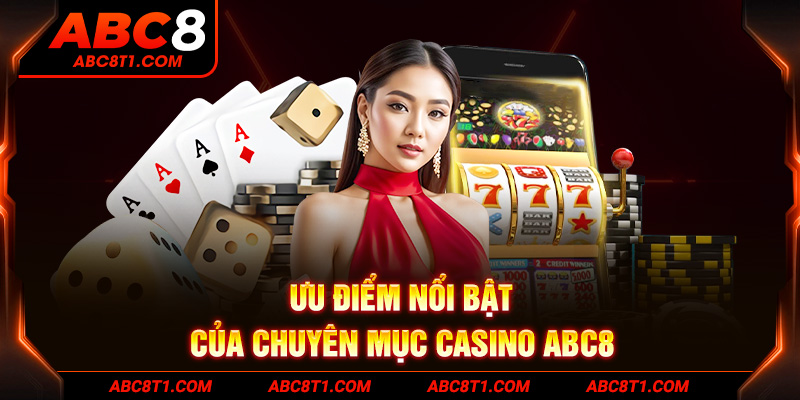 Ưu điểm nổi bật của chuyên mục Casino ABC8